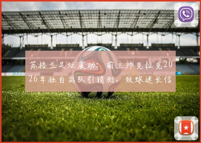 苏格兰足坛震动：前主帅克拉克2026年独自离队引猜测，致球迷长信全文解读与离任内幕分析