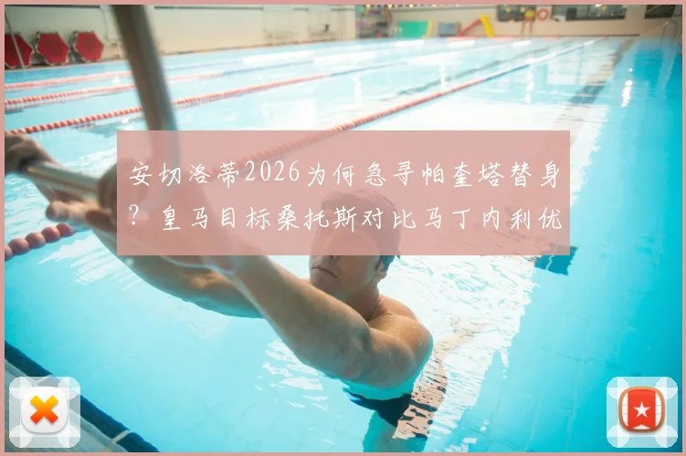 安切洛蒂2026为何急寻帕奎塔替身?皇马目标桑托斯对比马丁内利优劣分析