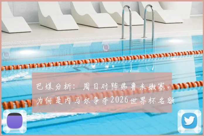巴媒分析：周日对阵弗鲁米嫩塞，为何是内马尔争夺2026世界杯名额的决定性战役？