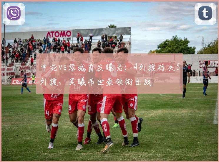 申花vs蓉城首发曝光：4外援对决5外援，吴曦韦世豪领衔出战